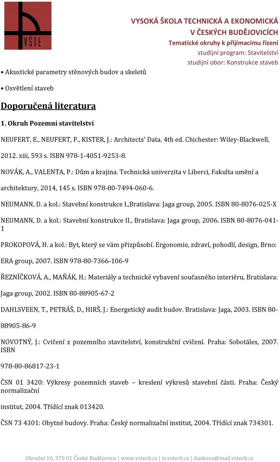 ISBN 978-80-7494-060-6. NEUMANN, D. a kol.: Stavební konstrukce I.,Bratislava: Jaga group, 2005. ISBN 80-8076-025-X NEUMANN, D. a kol.: Stavební konstrukce II., Bratislava: Jaga group, 2006.