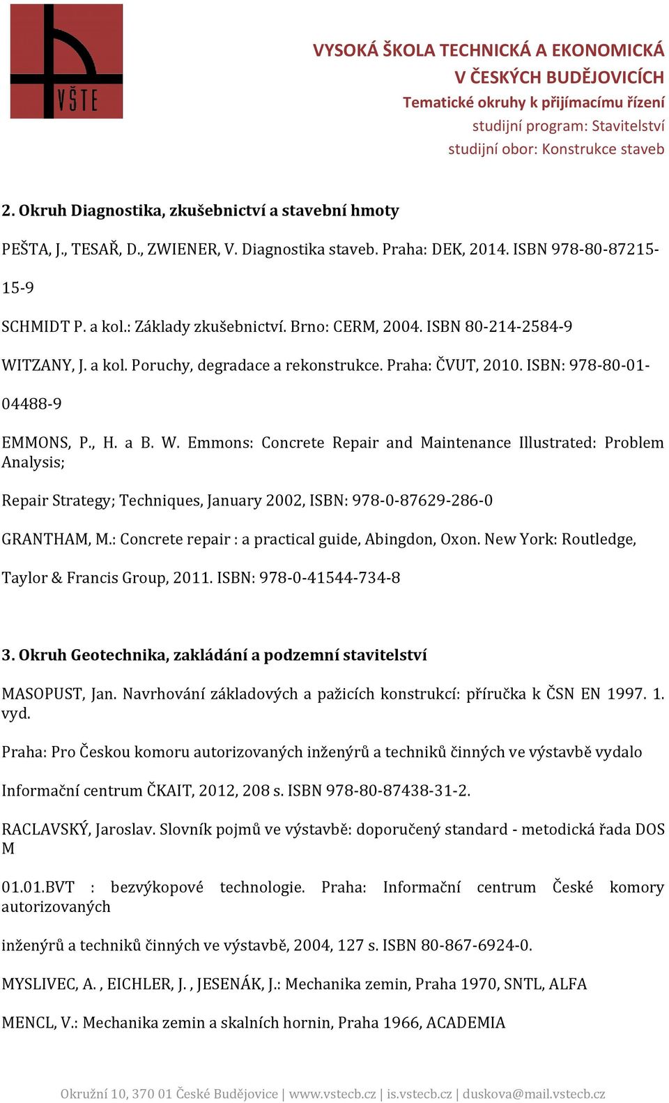 : Concrete repair : a practical guide, Abingdon, Oxon. New York: Routledge, Taylor & Francis Group, 2011. ISBN: 978-0-41544-734-8 3. Okruh Geotechnika, zakládání a podzemní stavitelství MASOPUST, Jan.