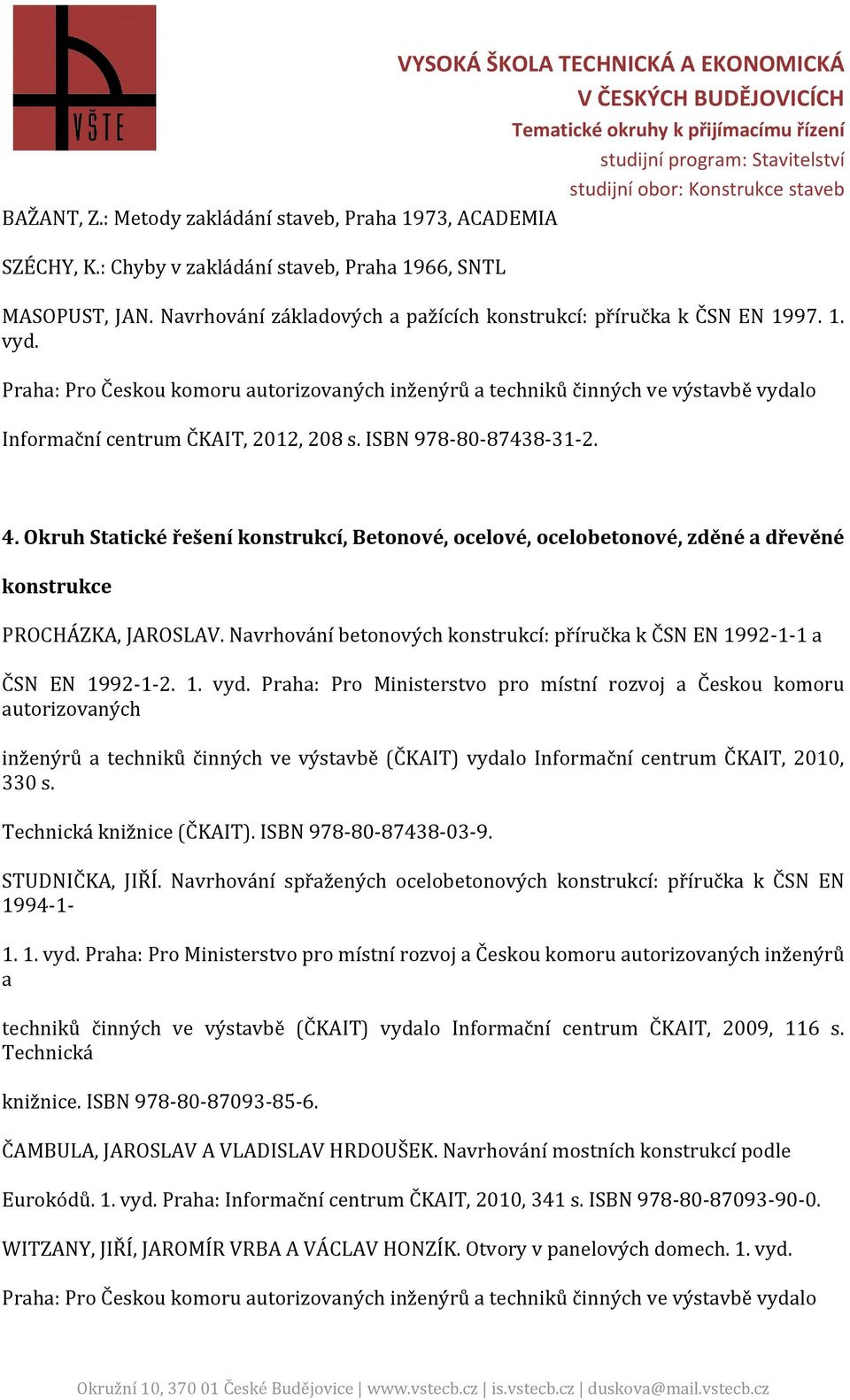 Okruh Statické řešení konstrukcí, Betonové, ocelové, ocelobetonové, zděné a dřevěné konstrukce PROCHÁZKA, JAROSLAV. Navrhování betonových konstrukcí: příručka k ČSN EN 1992-1-1 a ČSN EN 1992-1-2. 1. vyd.