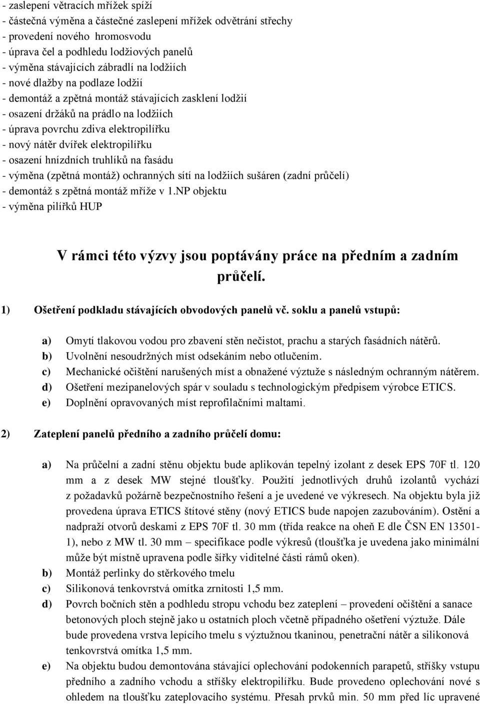 dvířek elektropilířku - osazení hnízdních truhlíků na fasádu - výměna (zpětná montáž) ochranných sítí na lodžiích sušáren (zadní průčelí) - demontáž s zpětná montáž mříže v 1.