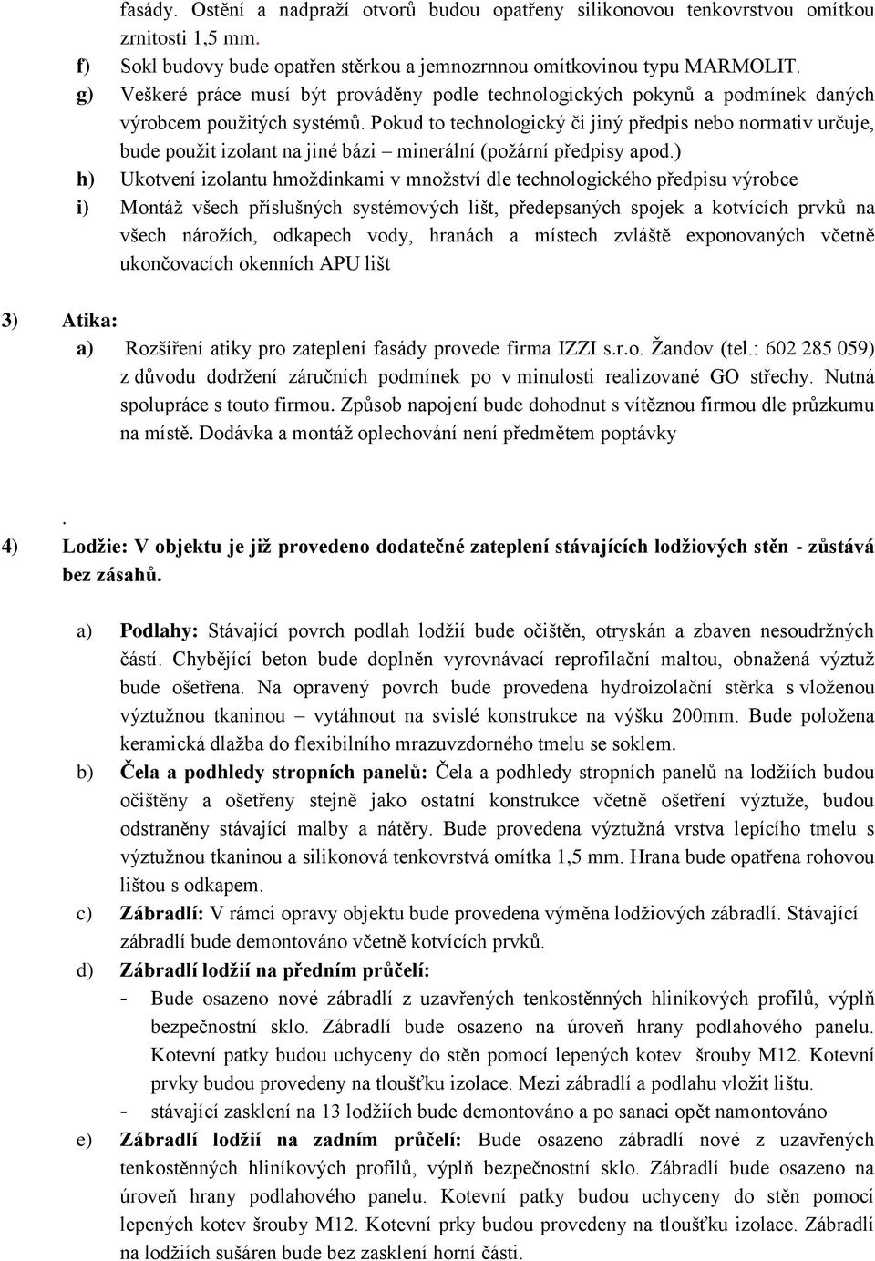 Pokud to technologický či jiný předpis nebo normativ určuje, bude použit izolant na jiné bázi minerální (požární předpisy apod.