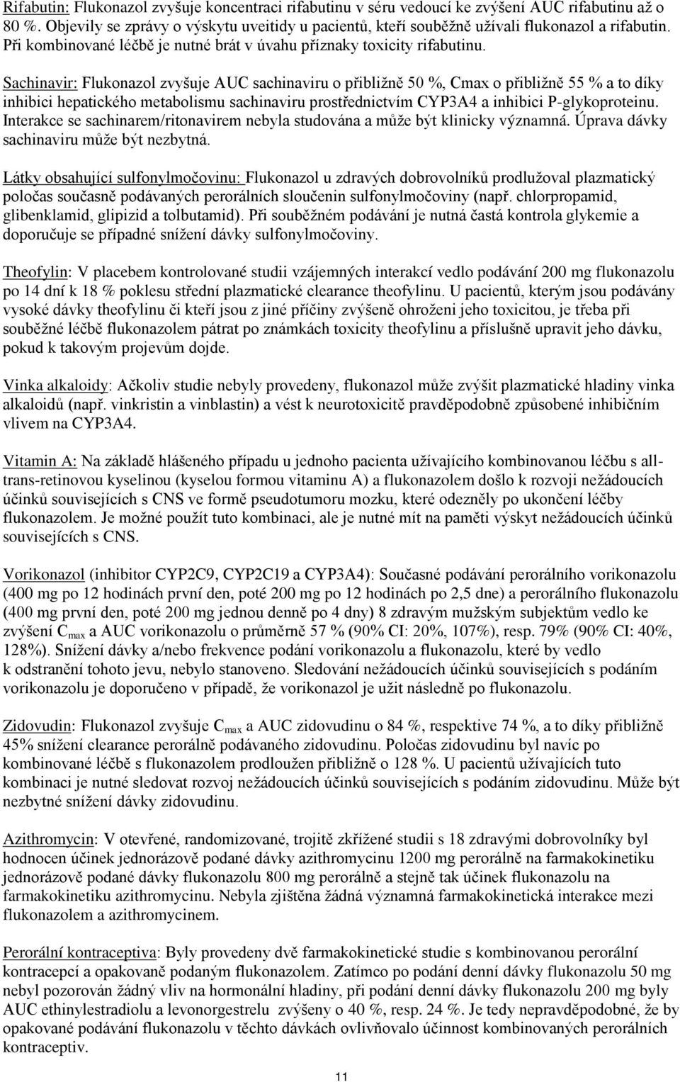 Sachinavir: Flukonazol zvyšuje AUC sachinaviru o přibližně 50 %, Cmax o přibližně 55 % a to díky inhibici hepatického metabolismu sachinaviru prostřednictvím CYP3A4 a inhibici P-glykoproteinu.