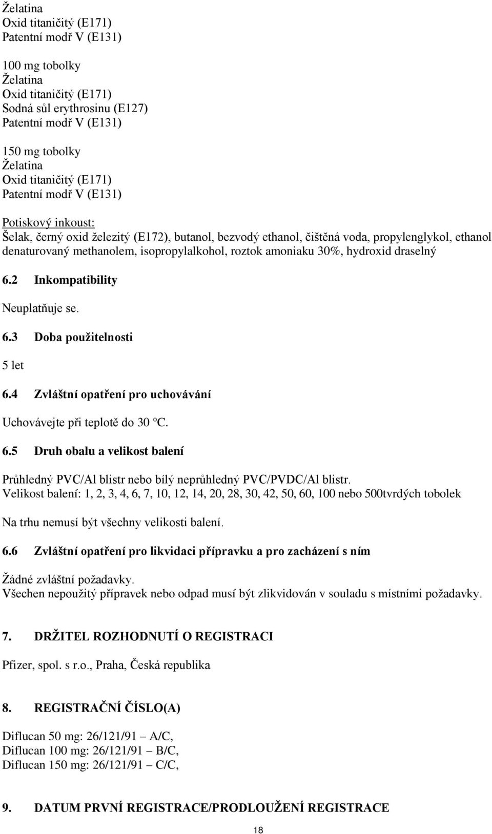 amoniaku 30%, hydroxid draselný 6.2 Inkompatibility Neuplatňuje se. 6.3 Doba použitelnosti 5 let 6.4 Zvláštní opatření pro uchovávání Uchovávejte při teplotě do 30 C. 6.5 Druh obalu a velikost balení Průhledný PVC/Al blistr nebo bílý neprůhledný PVC/PVDC/Al blistr.