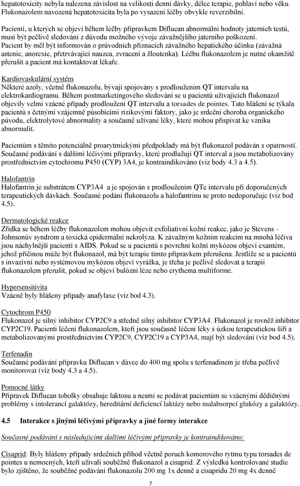 Pacient by měl být informován o průvodních příznacích závažného hepatického účinku (závažná astenie, anorexie, přetrvávající nauzea, zvracení a žloutenka).