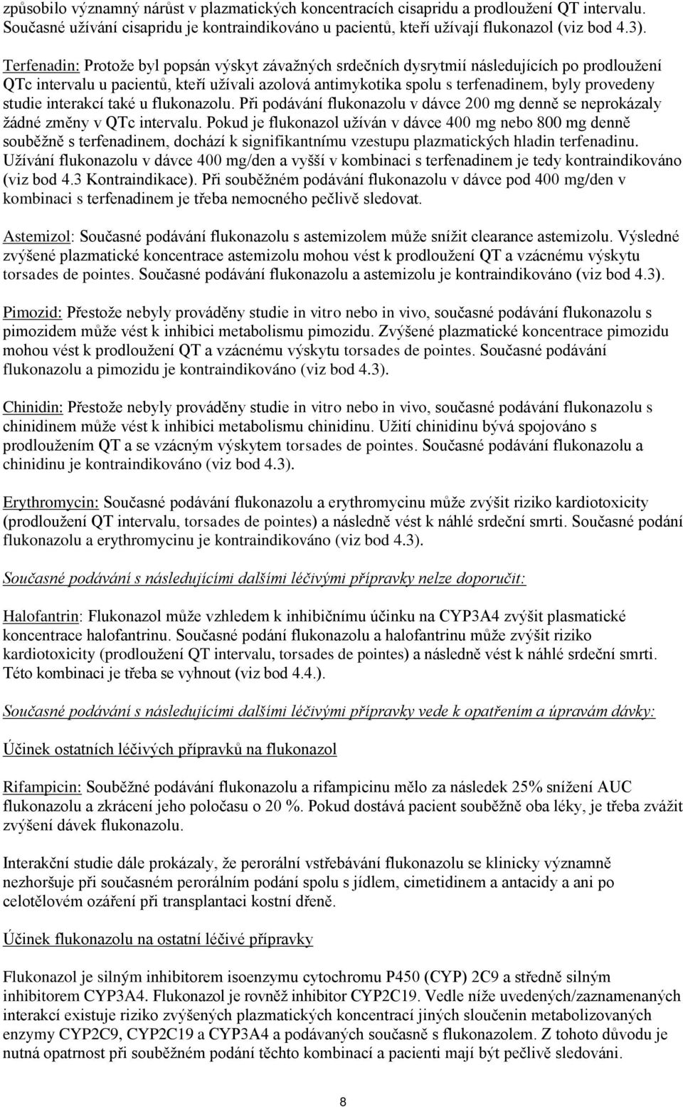 studie interakcí také u flukonazolu. Při podávání flukonazolu v dávce 200 mg denně se neprokázaly žádné změny v QTc intervalu.