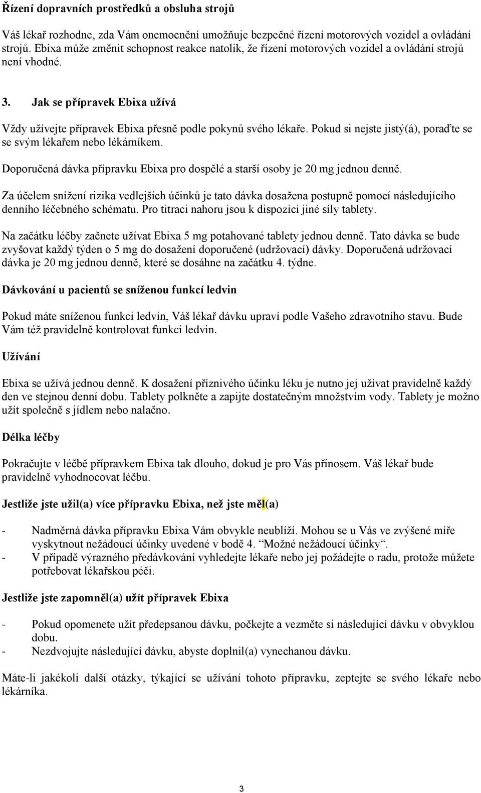 Pokud si nejste jistý(á), poraďte se se svým lékařem nebo lékárníkem. Doporučená dávka přípravku Ebixa pro dospělé a starší osoby je 20 mg jednou denně.