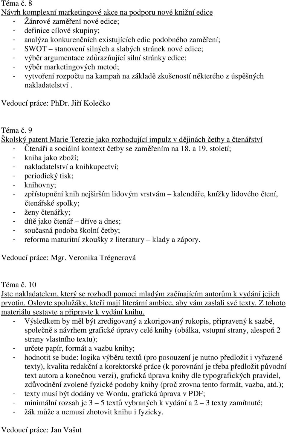 stanovení silných a slabých stránek nové edice; - výběr argumentace zdůrazňující silní stránky edice; - výběr marketingových metod; - vytvoření rozpočtu na kampaň na základě zkušeností některého z