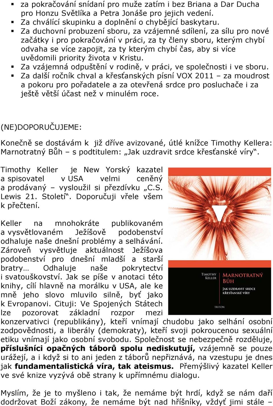 uvědomili priority života v Kristu. Za vzájemná odpuštění v rodině, v práci, ve společnosti i ve sboru.