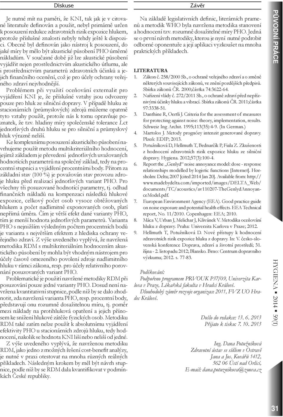 V současné době již lze akustické působení vyjádřit nejen prostřednictvím akustického útlumu, ale i prostřednictvím parametrů zdravotních účinků a jejich finančního ocenění, což je pro účely ochrany