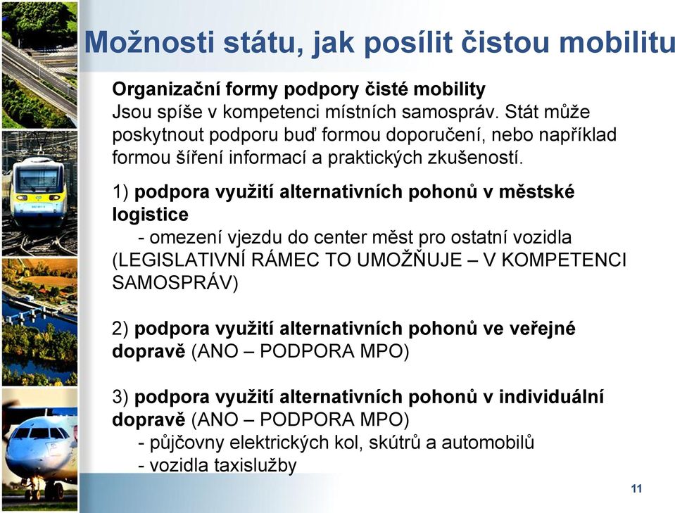 1) podpora využití alternativních pohonů v městské logistice - omezení vjezdu do center měst pro ostatní vozidla (LEGISLATIVNÍ RÁMEC TO UMOŽŇUJE V KOMPETENCI