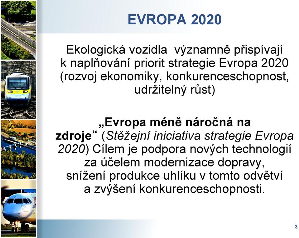 (Stěžejní iniciativa strategie Evropa 2020) Cílem je podpora nových technologií za účelem