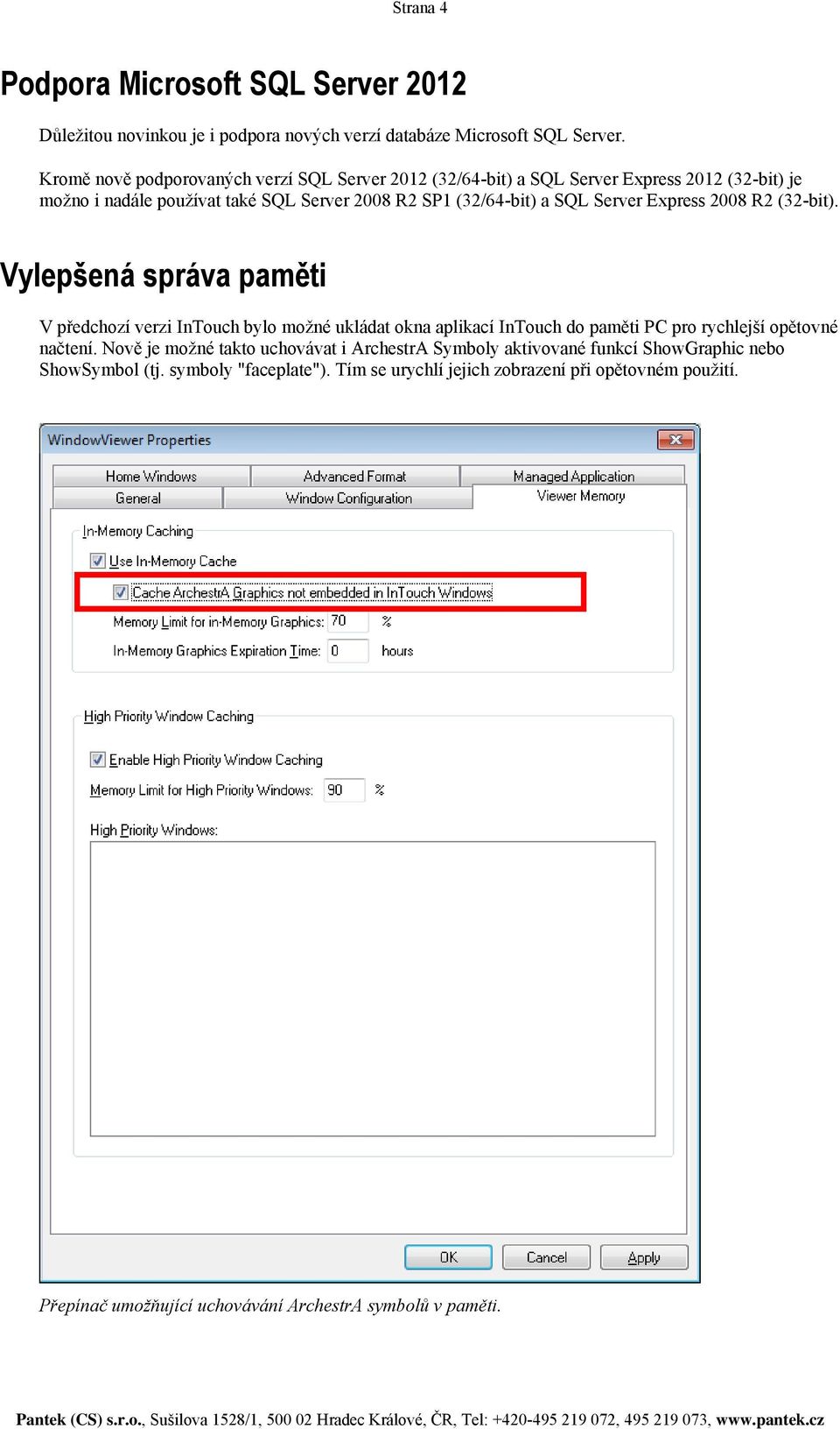 Server Express 2008 R2 (32-bit). Vylepšená správa paměti V předchozí verzi InTouch bylo možné ukládat okna aplikací InTouch do paměti PC pro rychlejší opětovné načtení.