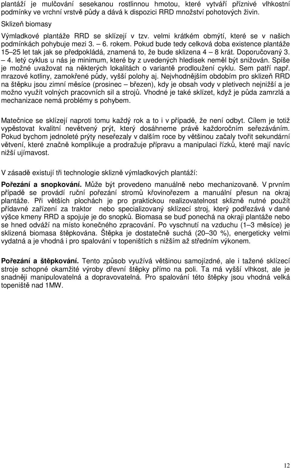 Pokud bude tedy celková doba existence plantáže 15 25 let tak jak se předpokládá, znamená to, že bude sklizena 4 8 krát. Doporučovaný 3. 4. letý cyklus u nás je minimum, které by z uvedených hledisek neměl být snižován.