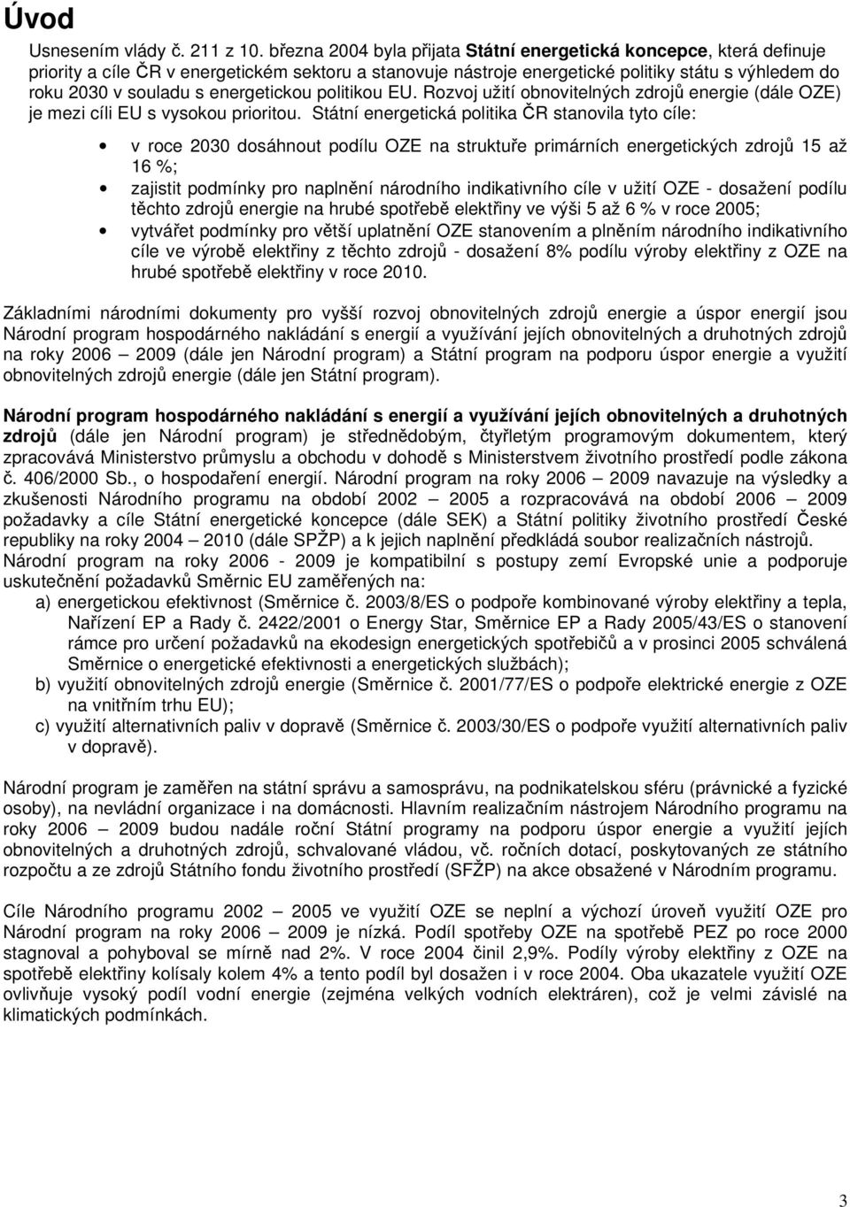 energetickou politikou EU. Rozvoj užití obnovitelných zdrojů energie (dále OZE) je mezi cíli EU s vysokou prioritou.