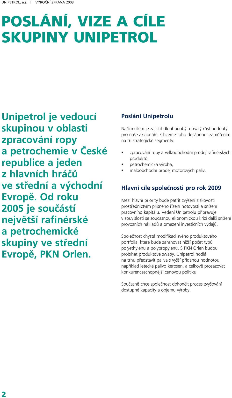 Evropě. Od roku 2005 je součástí největší rafinérské a petrochemické skupiny ve střední Evropě, PKN Orlen.