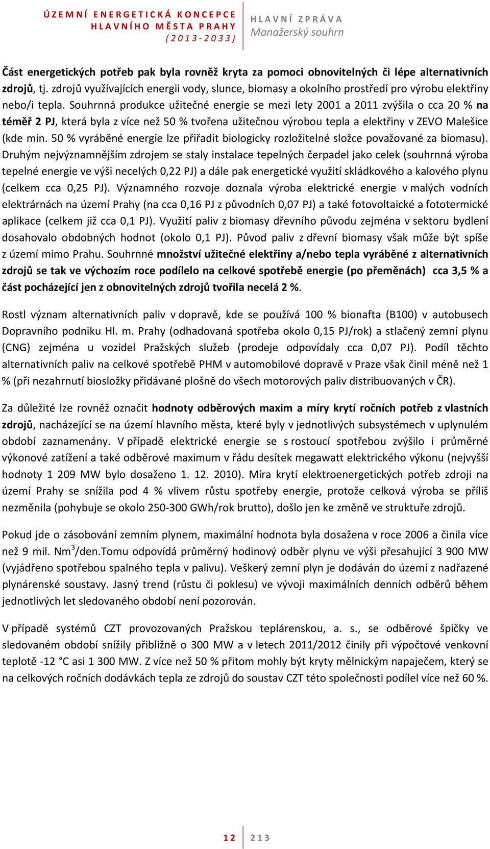 Souhrnná produkce užitečné energie se mezi lety 2001 a 2011 zvýšila o cca 20 % na téměř 2 PJ, která byla z více než 50 % tvořena užitečnou výrobou tepla a elektřiny v ZEVO Malešice (kde min.