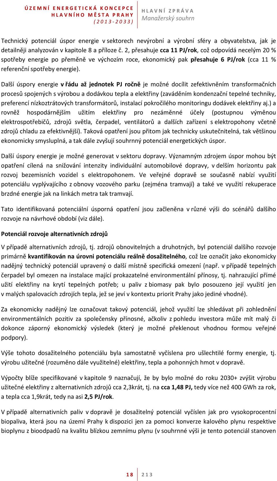 Další úspory energie v řádu až jednotek PJ ročně je možné docílit zefektivněním transformačních procesů spojených s výrobou a dodávkou tepla a elektřiny (zaváděním kondenzační tepelné techniky,