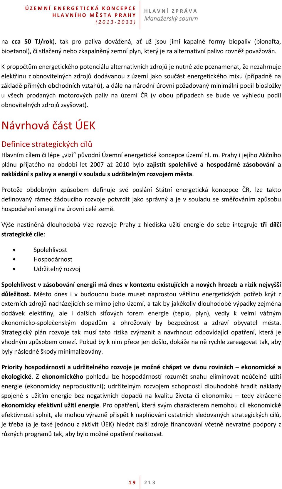 K propočtům energetického potenciálu alternativních zdrojů je nutné zde poznamenat, že nezahrnuje elektřinu z obnovitelných zdrojů dodávanou z území jako součást energetického mixu (případně na