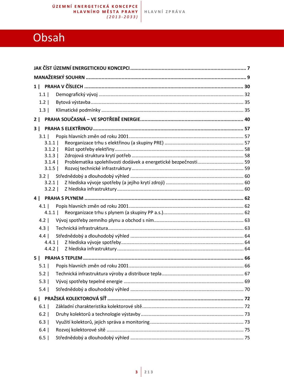 .. 58 3.1.3 Zdrojová struktura krytí potřeb... 58 3.1.4 Problematika spolehlivosti dodávek a energetické bezpečnosti... 59 3.1.5 Rozvoj technické infrastruktury... 59 3.2 Střednědobý a dlouhodobý výhled.