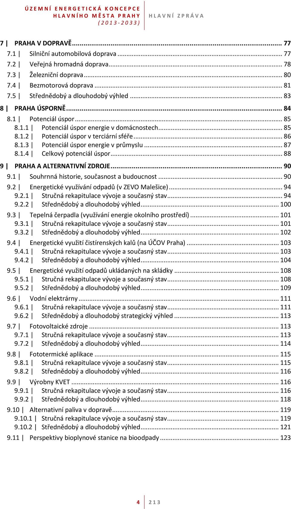 1.4 Celkový potenciál úspor... 88 9 PRAHA A ALTERNATIVNÍ ZDROJE... 90 9.1 Souhrnná historie, současnost a budoucnost... 90 9.2 Energetické využívání odpadů (v ZEVO Malešice)... 94 9.2.1 Stručná rekapitulace vývoje a současný stav.