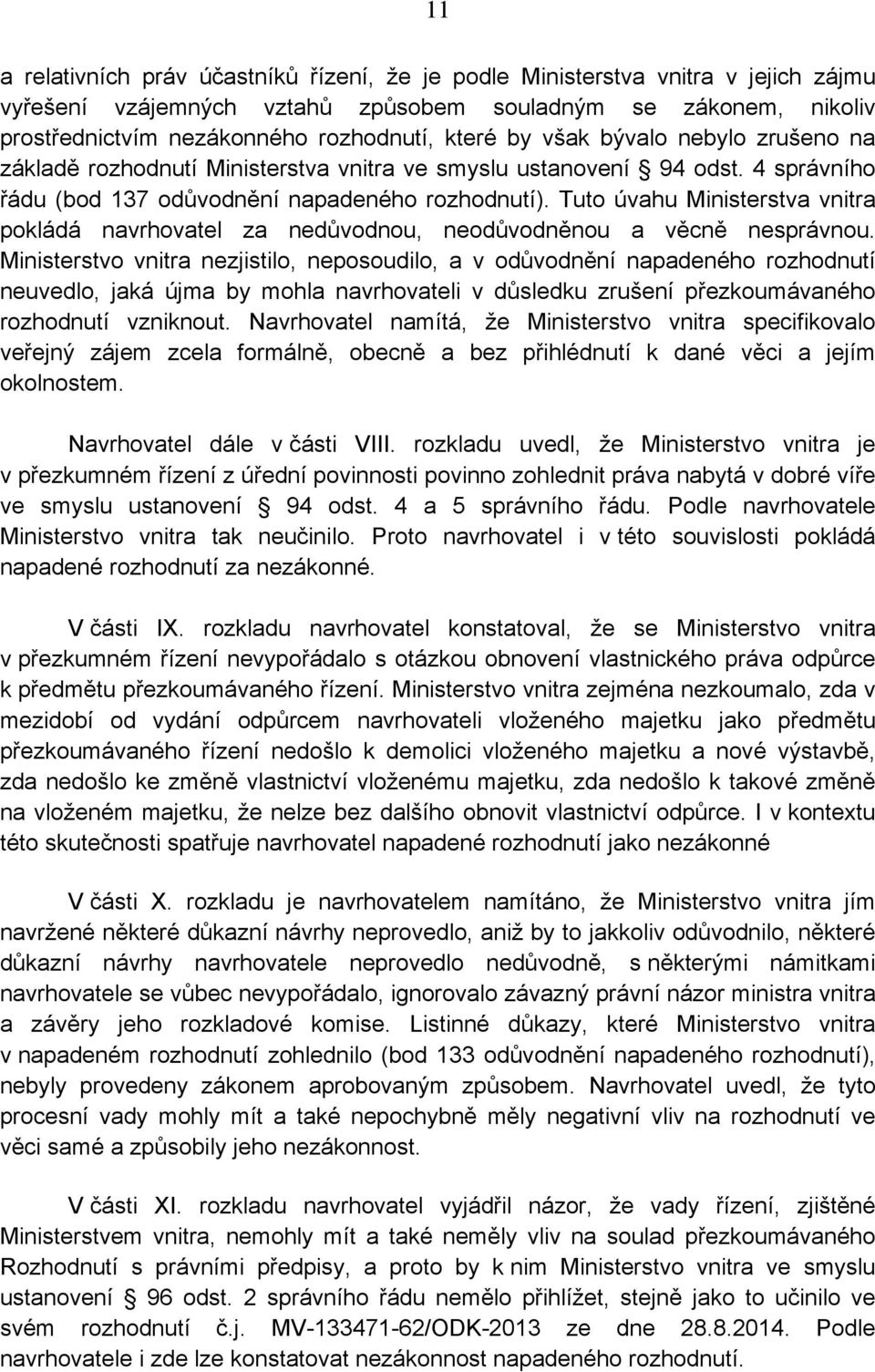 Tuto úvahu Ministerstva vnitra pokládá navrhovatel za nedůvodnou, neodůvodněnou a věcně nesprávnou.