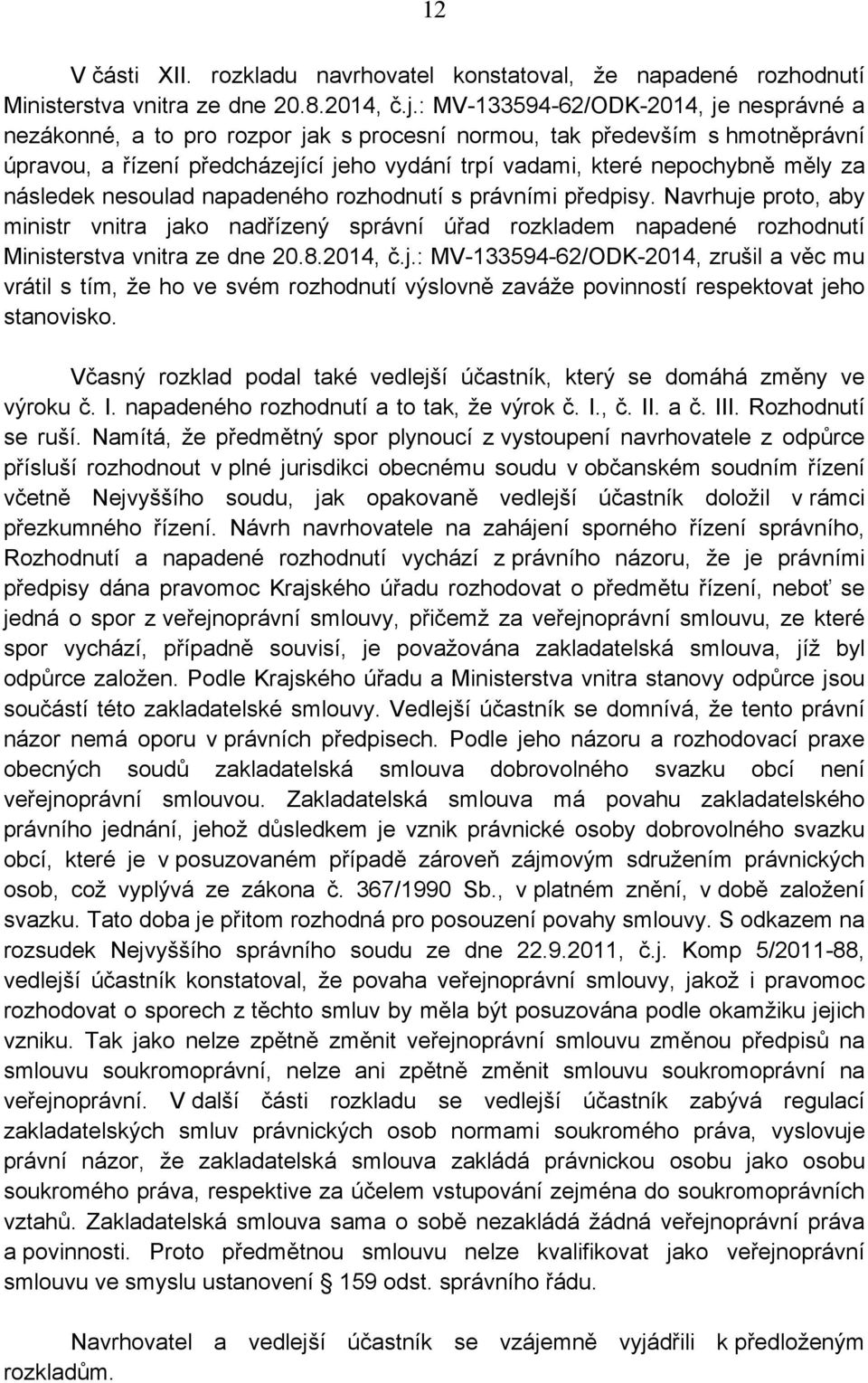 za následek nesoulad napadeného rozhodnutí s právními předpisy. Navrhuje