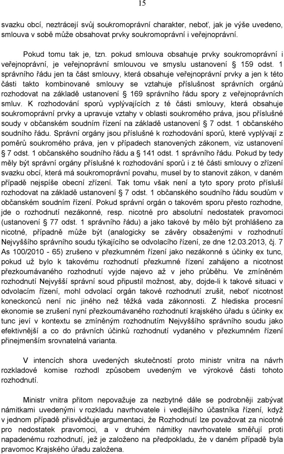 1 správního řádu jen ta část smlouvy, která obsahuje veřejnoprávní prvky a jen k této části takto kombinované smlouvy se vztahuje příslušnost správních orgánů rozhodovat na základě ustanovení 169