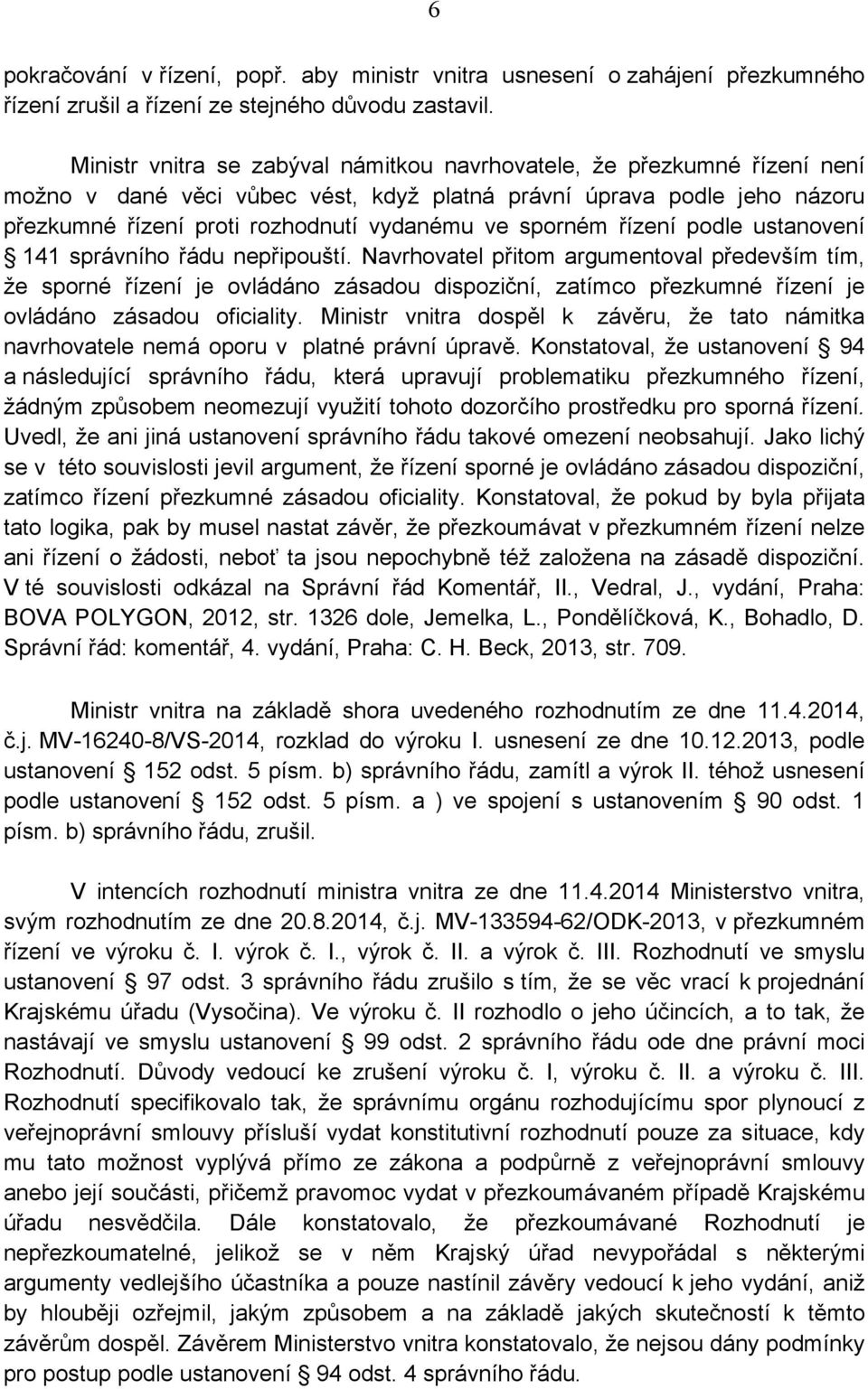 sporném řízení podle ustanovení 141 správního řádu nepřipouští.