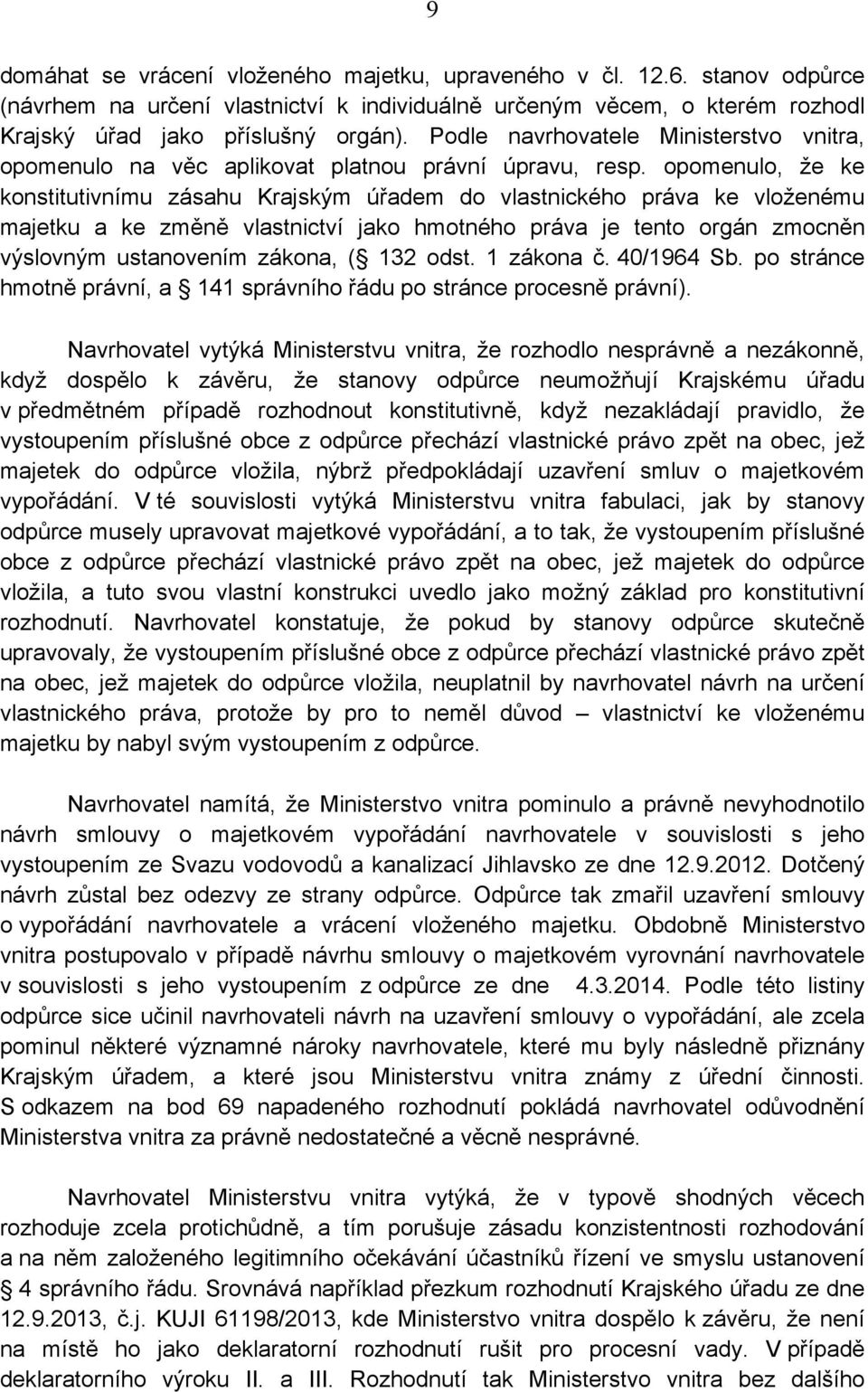 opomenulo, že ke konstitutivnímu zásahu Krajským úřadem do vlastnického práva ke vloženému majetku a ke změně vlastnictví jako hmotného práva je tento orgán zmocněn výslovným ustanovením zákona, (