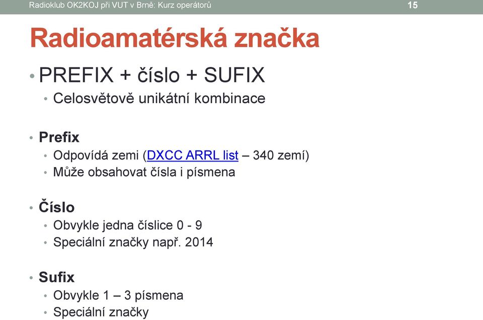 (DXCC ARRL list 340 zemí) Může obsahovat čísla i písmena Číslo Obvykle jedna