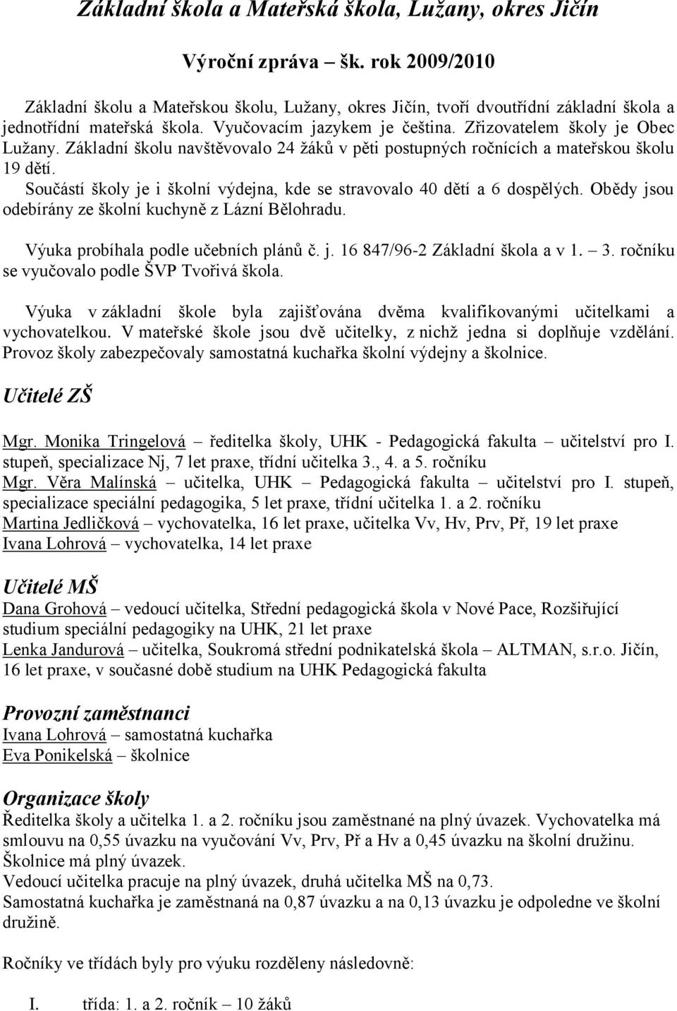 Základní školu navštěvovalo 24 žáků v pěti postupných ročnících a mateřskou školu 19 dětí. Součástí školy je i školní výdejna, kde se stravovalo 40 dětí a 6 dospělých.