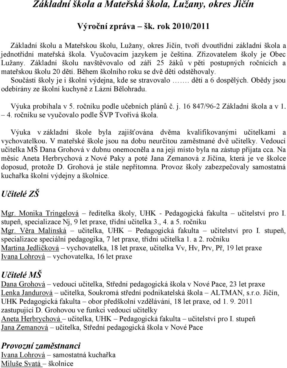 Základní školu navštěvovalo od září 25 žáků v pěti postupných ročnících a mateřskou školu 20 dětí. Během školního roku se dvě děti odstěhovaly. Součástí školy je i školní výdejna, kde se stravovalo.