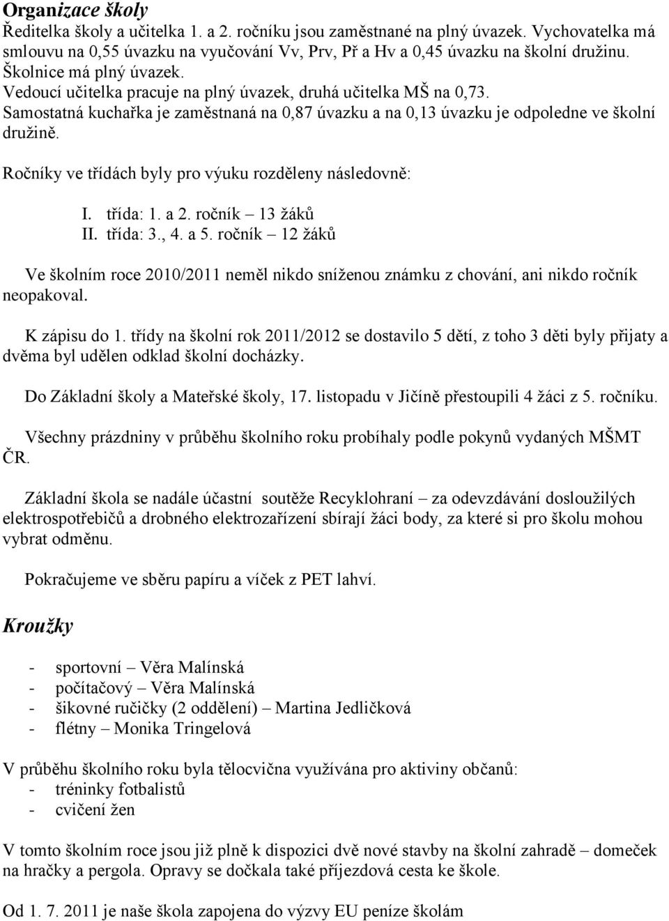 Ročníky ve třídách byly pro výuku rozděleny následovně: I. třída: 1. a 2. ročník 13 žáků II. třída: 3., 4. a 5.