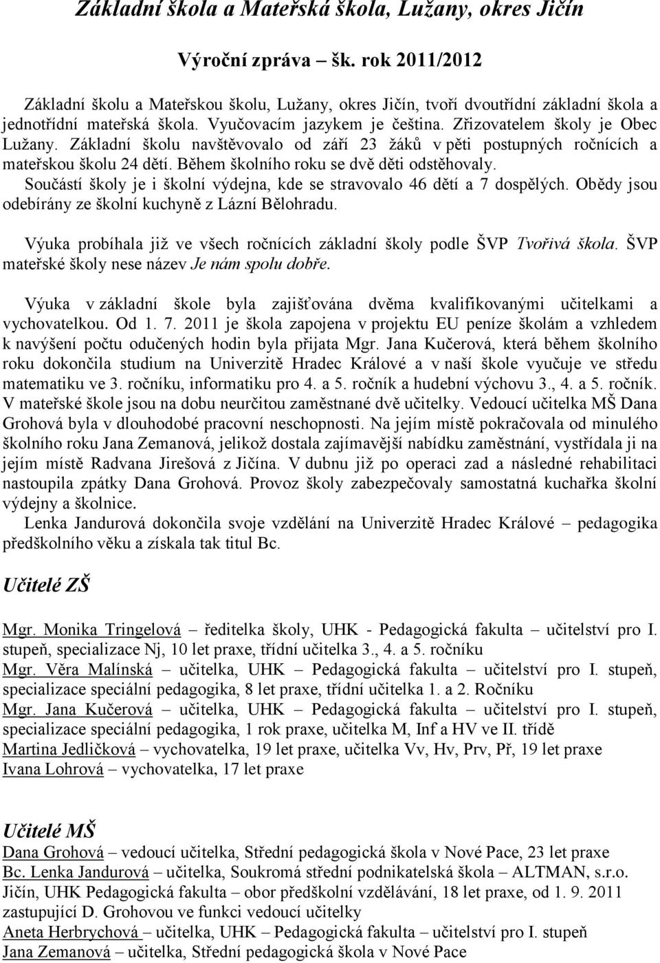 Základní školu navštěvovalo od září 23 žáků v pěti postupných ročnících a mateřskou školu 24 dětí. Během školního roku se dvě děti odstěhovaly.