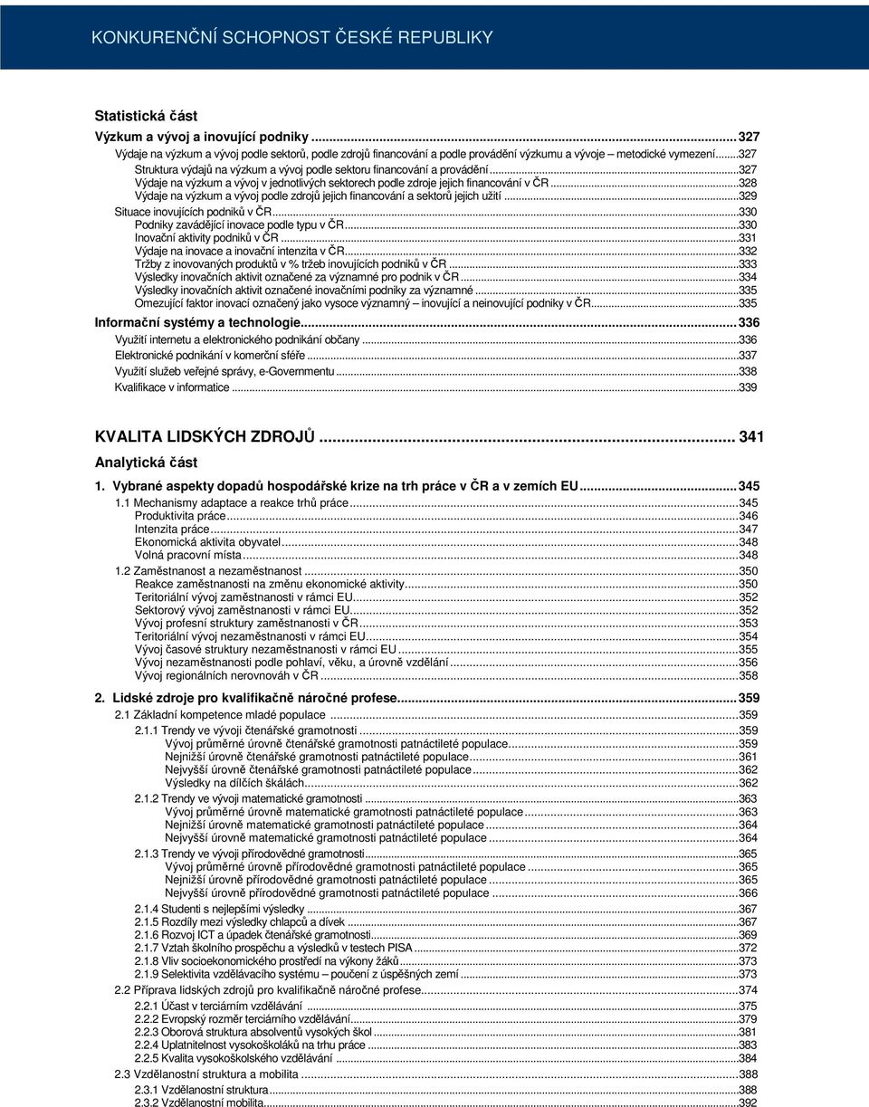 ..327 Struktura výdajů na výzkum a vývoj podle sektoru financování a provádění...327 Výdaje na výzkum a vývoj v jednotlivých sektorech podle zdroje jejich financování v ČR.