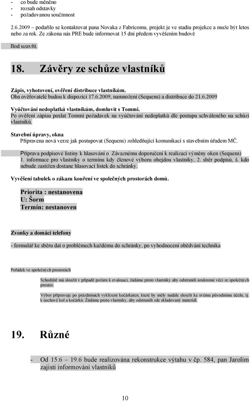 2009, namnožení (Sequens) a distribuce do 21.6.2009 Vyúčtování nedoplatků vlastníkům, domluvit s Tommi.