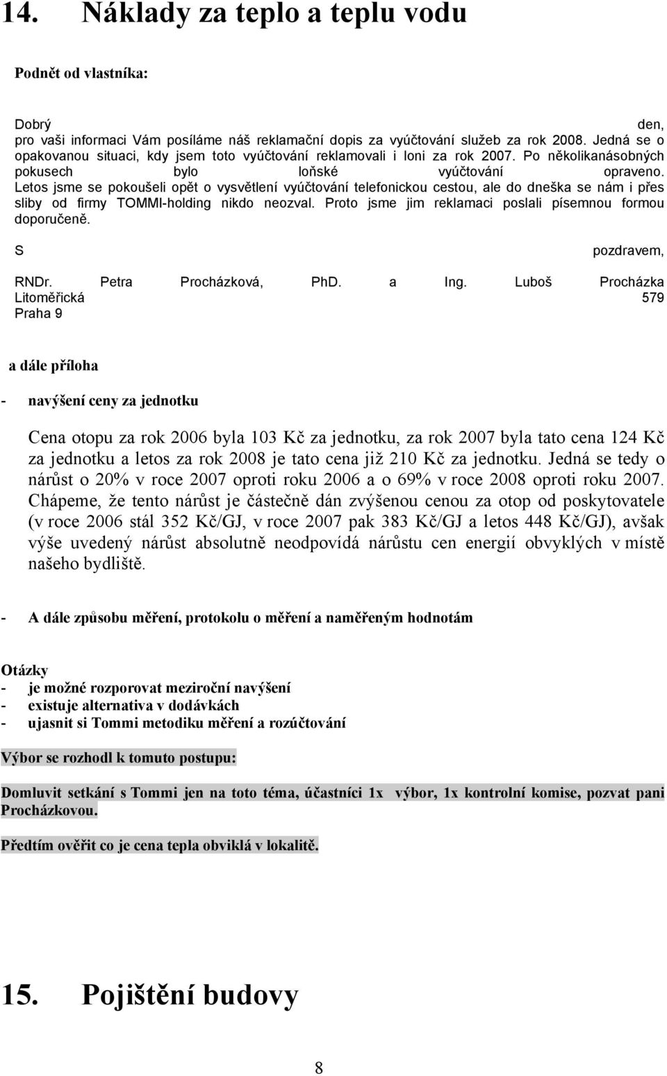 Letos jsme se pokoušeli opět o vysvětlení vyúčtování telefonickou cestou, ale do dneška se nám i přes sliby od firmy TOMMI-holding nikdo neozval.