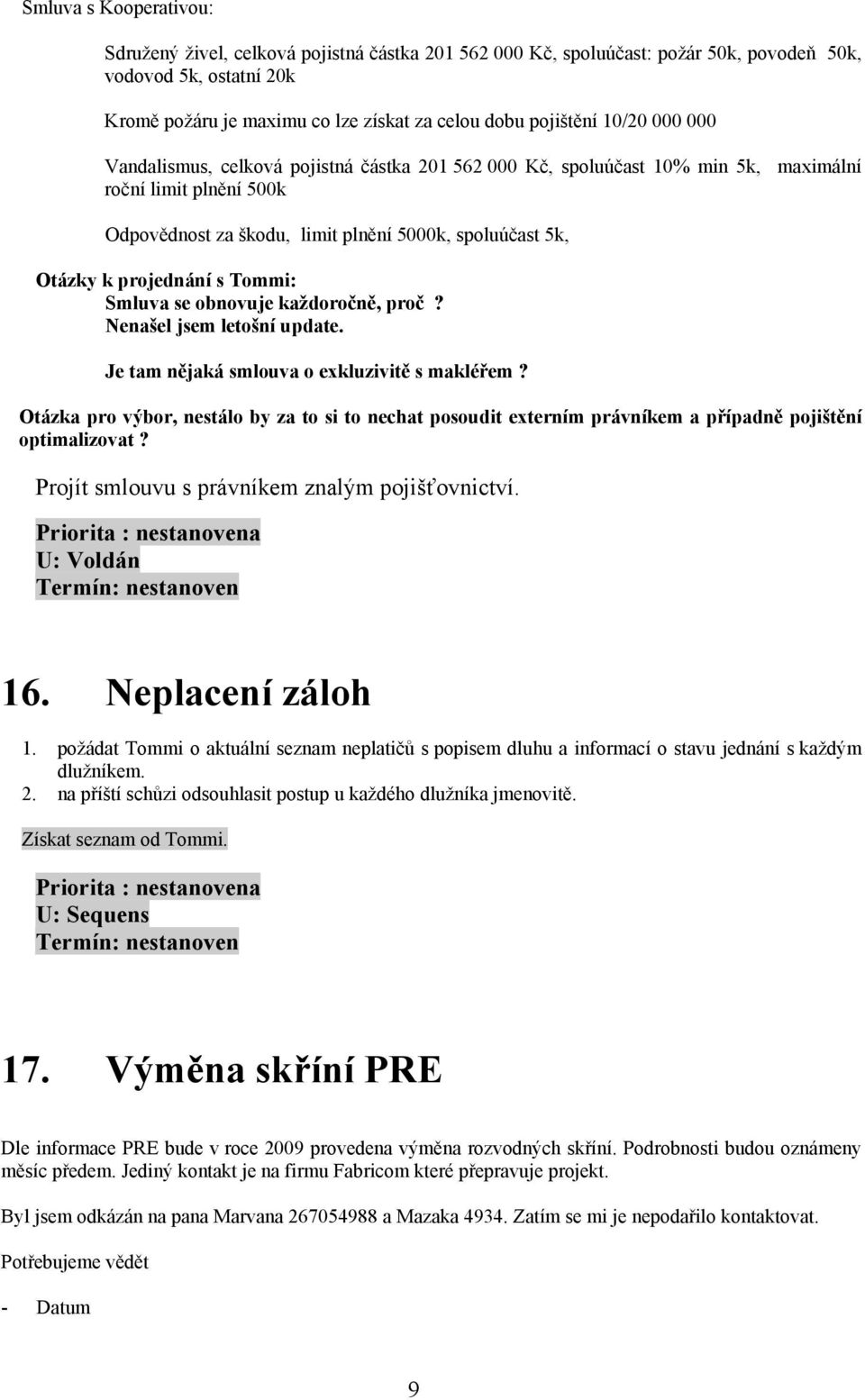 projednání s Tommi: Smluva se obnovuje každoročně, proč? Nenašel jsem letošní update. Je tam nějaká smlouva o exkluzivitě s makléřem?