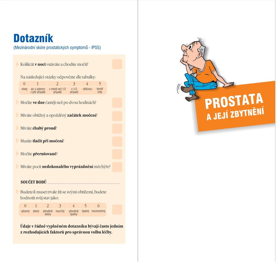 Míváte chabý proud? 2 3 4 5 v méně než 1/2 případů v 1/2 případů většinou téměř vždy PROSTATA Musíte tlačit při močení? Močíte přerušovaně?