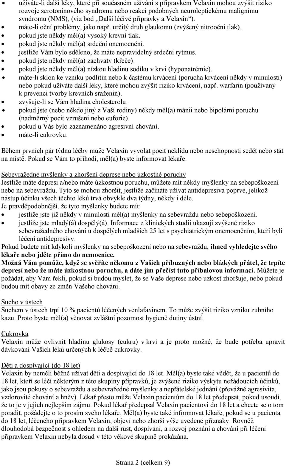 pokud jste někdy měl(a) srdeční onemocnění. jestliže Vám bylo sděleno, že máte nepravidelný srdeční rytmus. pokud jste někdy měl(a) záchvaty (křeče).