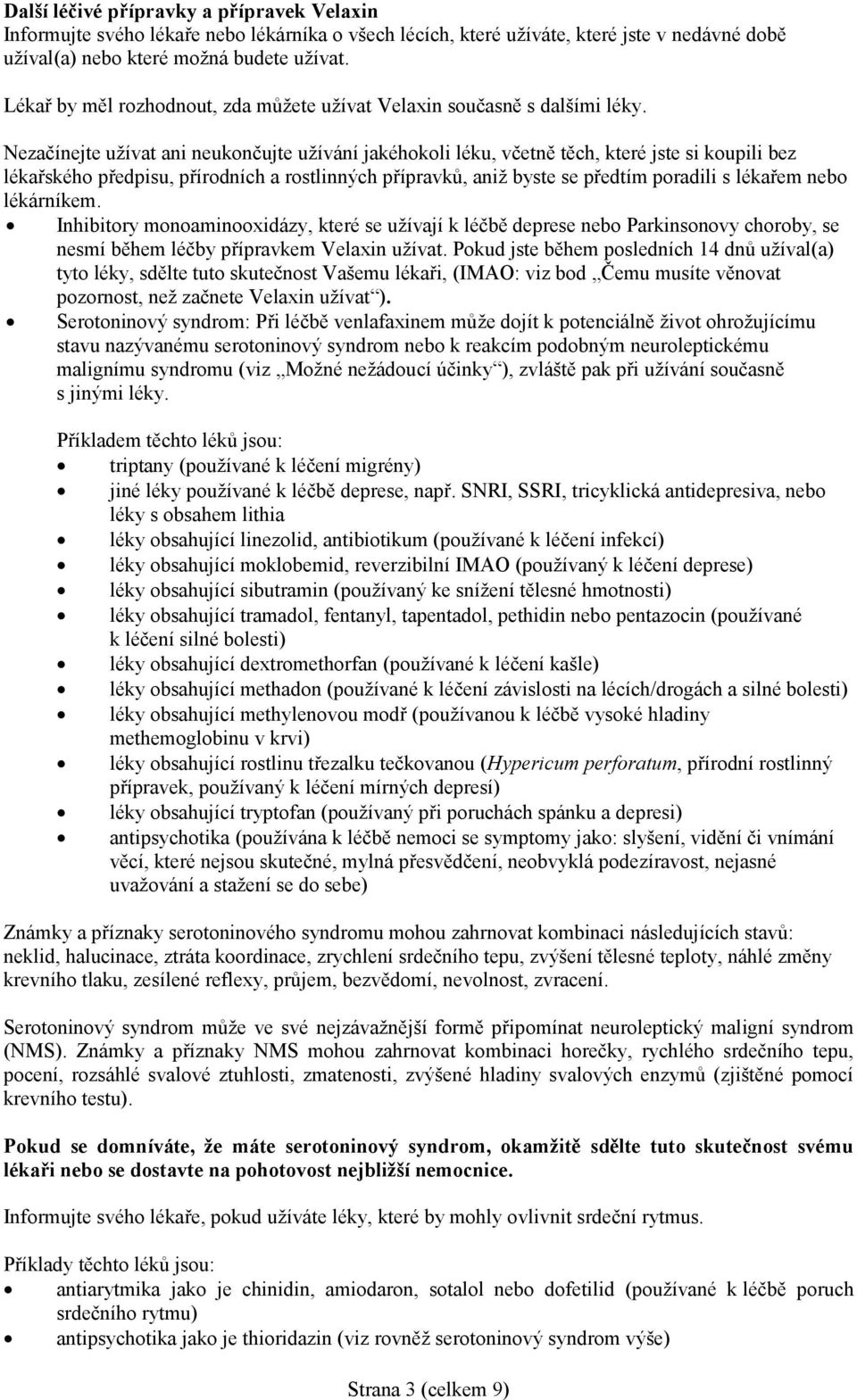 Nezačínejte užívat ani neukončujte užívání jakéhokoli léku, včetně těch, které jste si koupili bez lékařského předpisu, přírodních a rostlinných přípravků, aniž byste se předtím poradili s lékařem