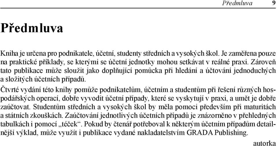 Čtvrté vydání této knihy pomůže podnikatelům, účetním a studentům při řešení různých hospodářských operací, dobře vyvodit účetní případy, které se vyskytují v praxi, a umět je dobře zaúčtovat.