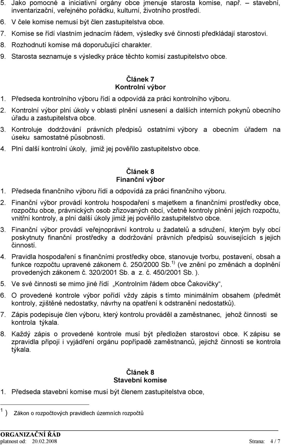 Starosta seznamuje s výsledky práce těchto komisí zastupitelstvo obce. Článek 7 Kontrolní výbor 1. Předseda kontrolního výboru řídí a odpovídá za práci kontrolního výboru. 2.