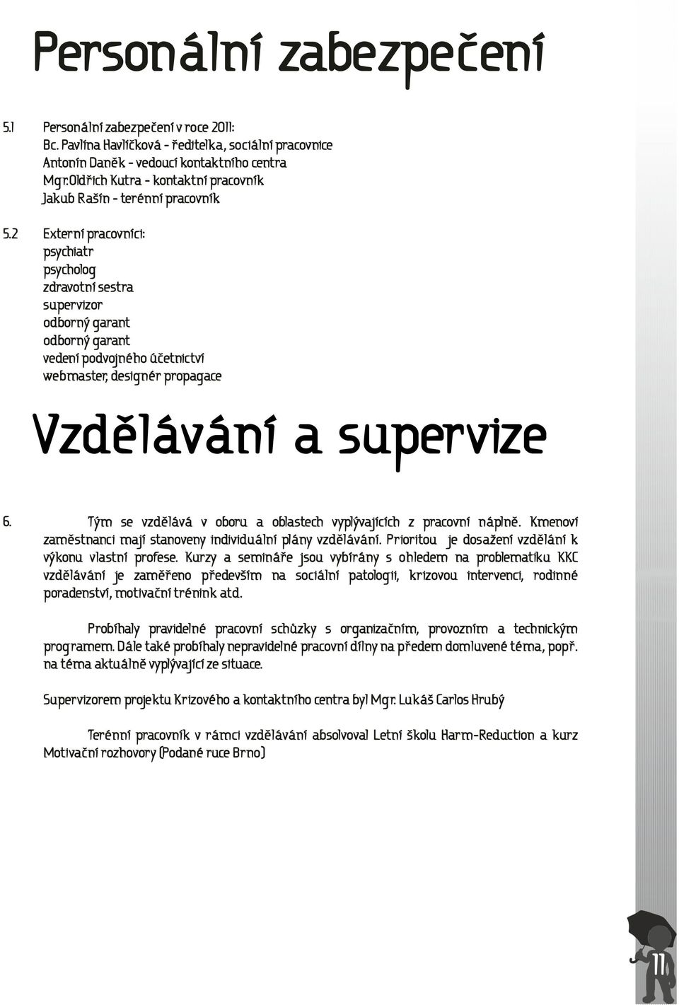 webmaster, designér propagace Vzdělávání a supervize 6. Tým se vzdělává v oboru a oblastech vyplývajících z pracovní náplně. Kmenoví zaměstnanci mají stanoveny individuální plány vzdělávání.