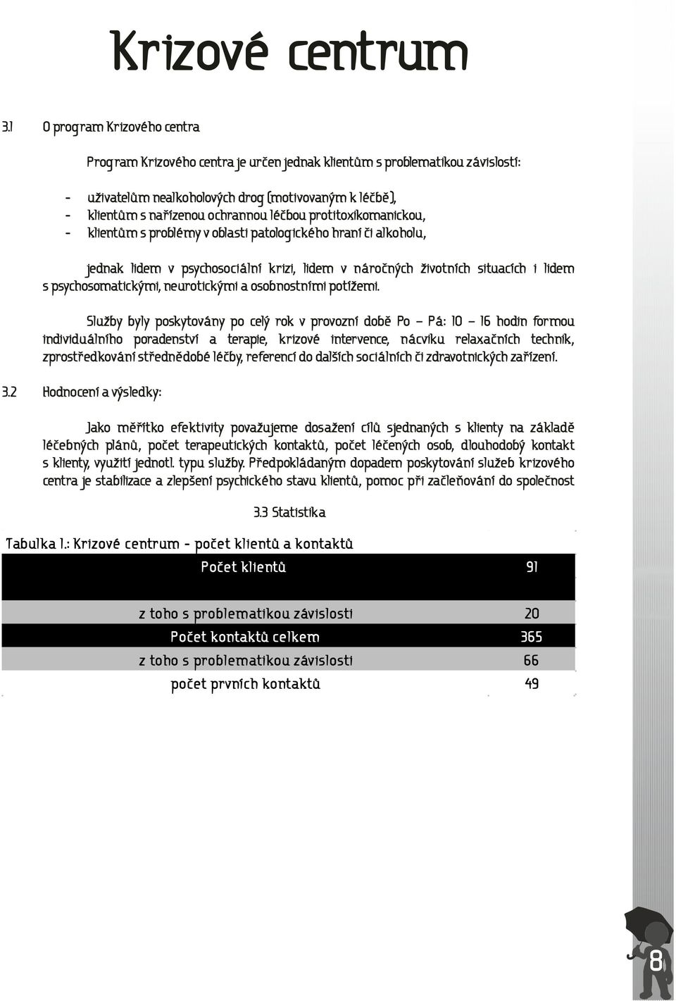 léčbou protitoxikomanickou, - klientům s problémy v oblasti patologického hraní či alkoholu, jednak lidem v psychosociální krizi, lidem v náročných životních situacích i lidem s psychosomatickými,