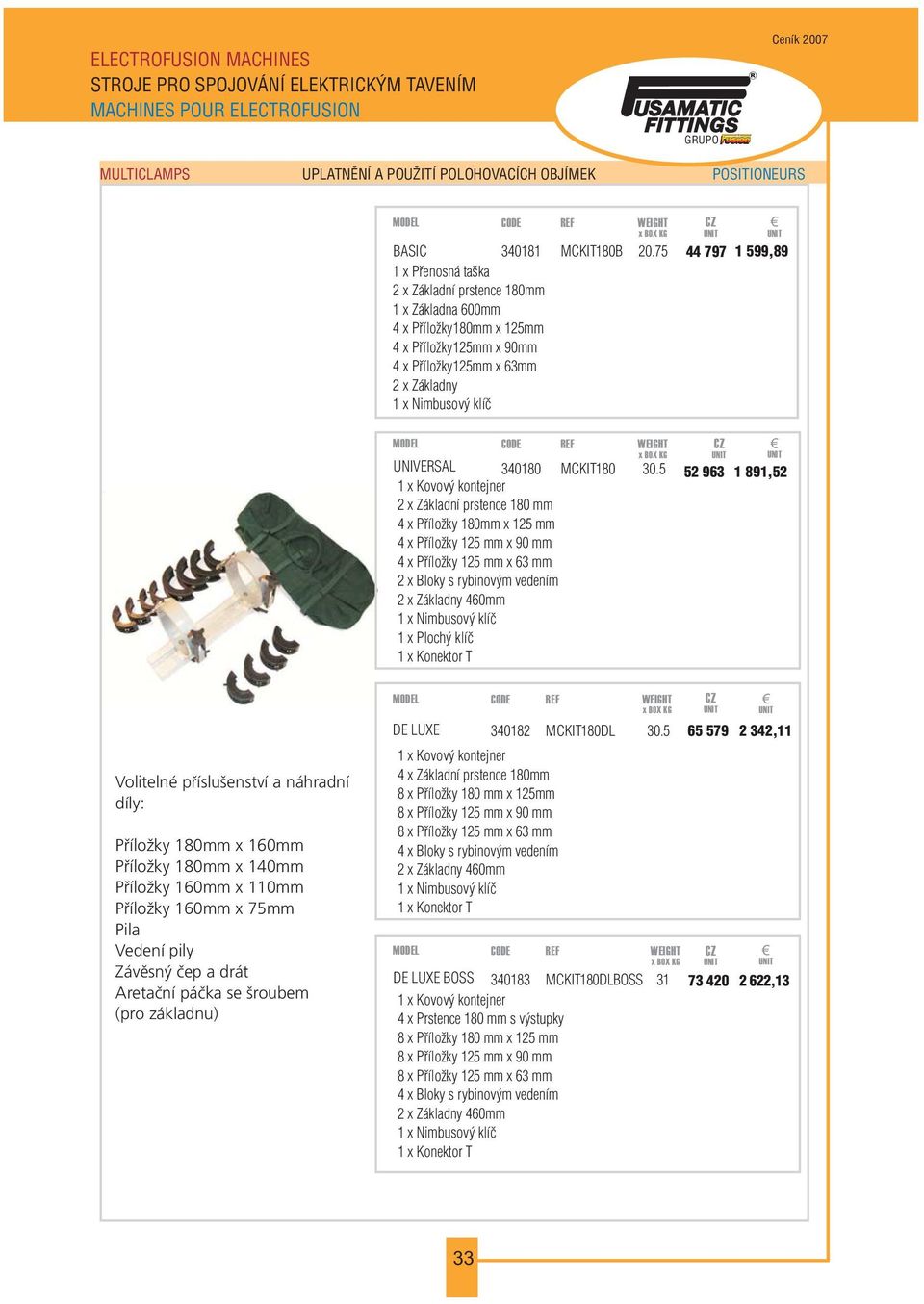 UNIVESAL 1 x Kovový kontejner 2 x Základní prstence 180 mm 4 x Pøíložky 180mm x 125 mm 4 x Pøíložky 125 mm x 90 mm 4 x Pøíložky 125 mm x 63 mm 2 x Bloky s rybinovým vedením 2 x Základny 460mm 1 x