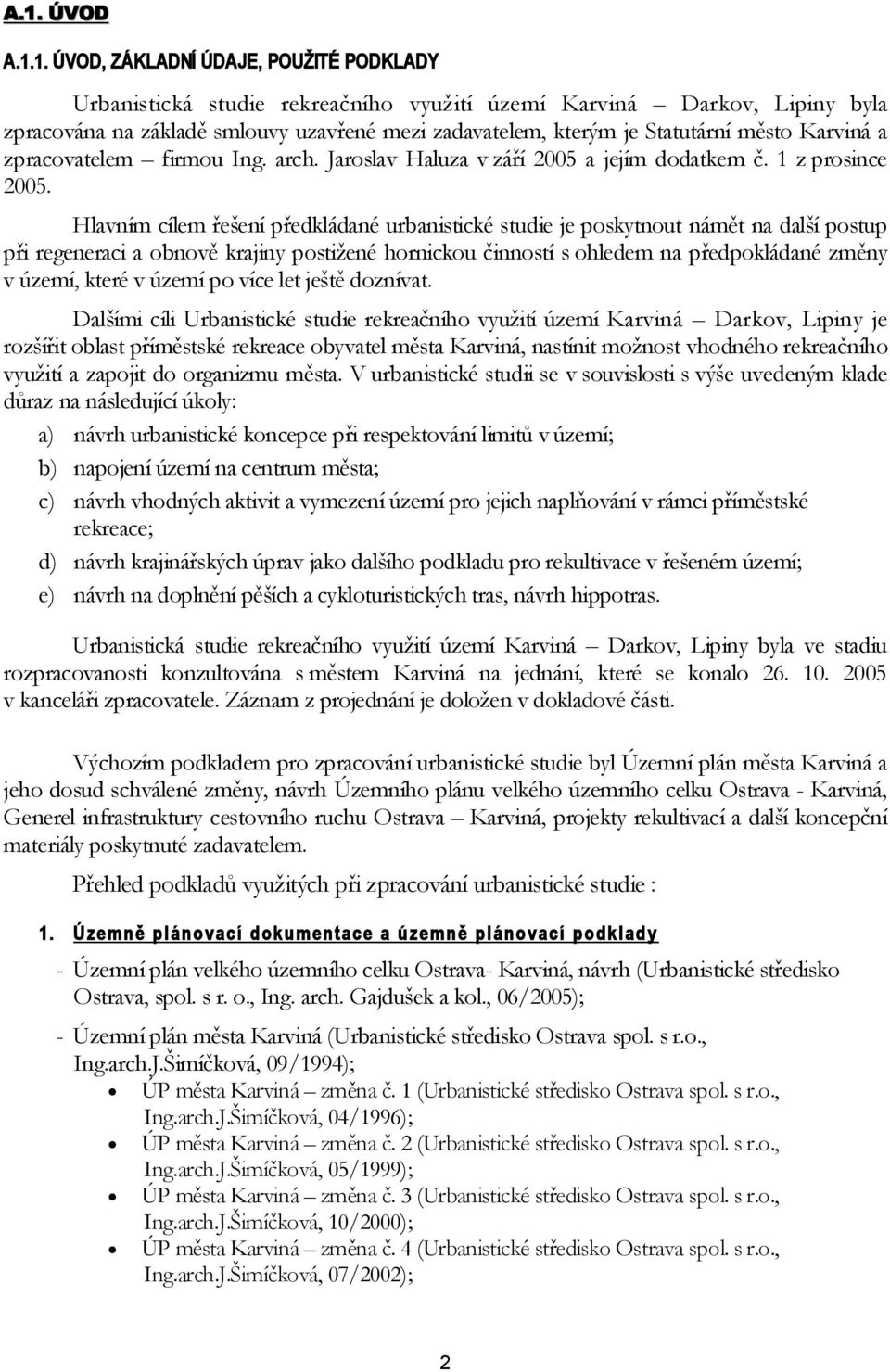 Hlavním cílem řešení předkládané urbanistické studie je poskytnout námět na další postup při regeneraci a obnově krajiny postižené hornickou činností s ohledem na předpokládané změny v území, které v