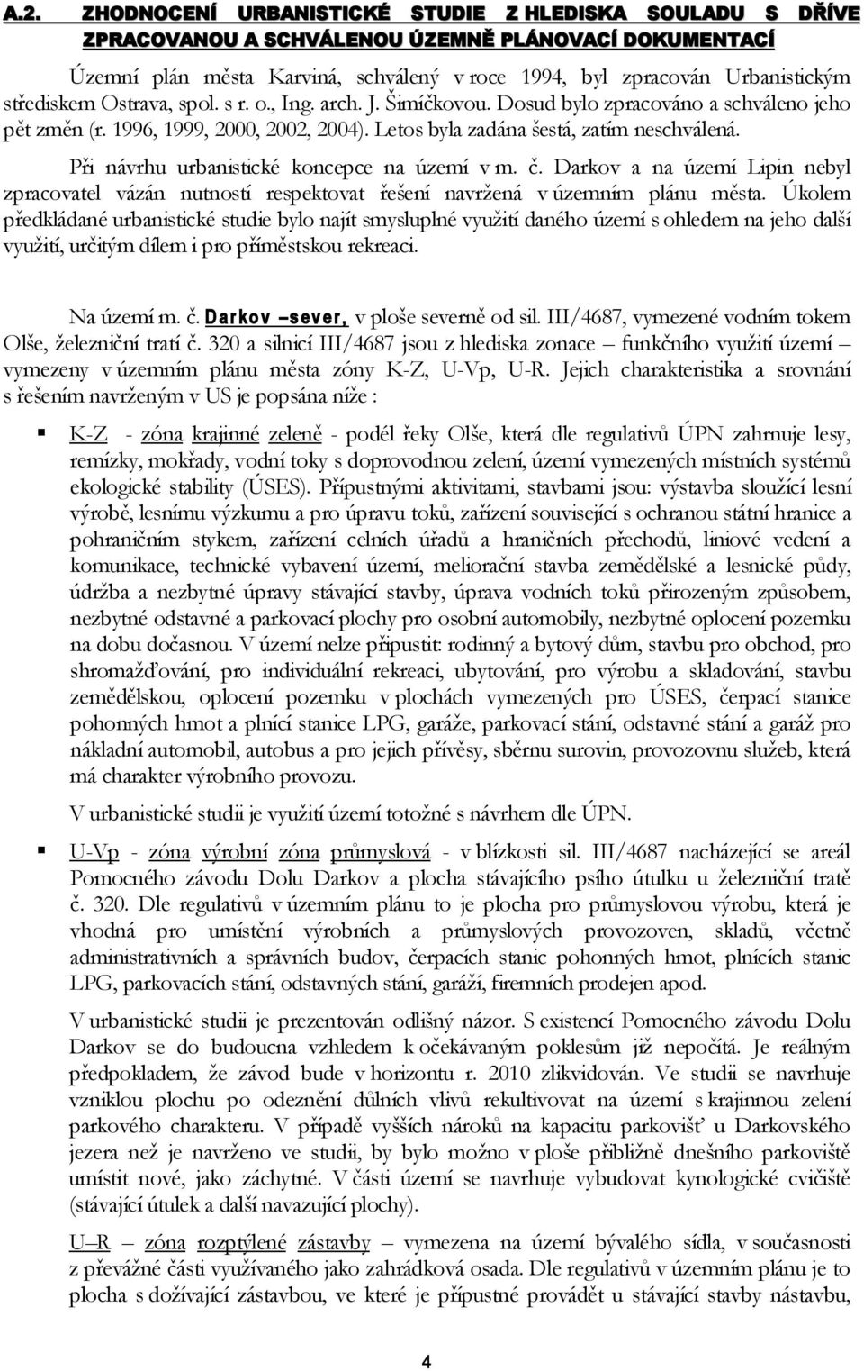 Při návrhu urbanistické koncepce na území v m. č. Darkov a na území Lipin nebyl zpracovatel vázán nutností respektovat řešení navržená v územním plánu města.