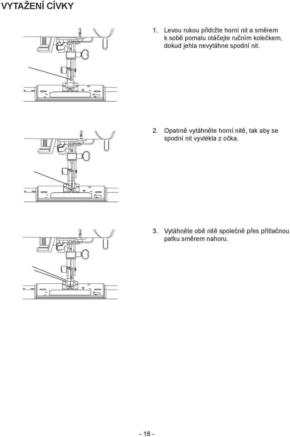kolečkem, dokud jehla nevytáhne spodní nit. 2.
