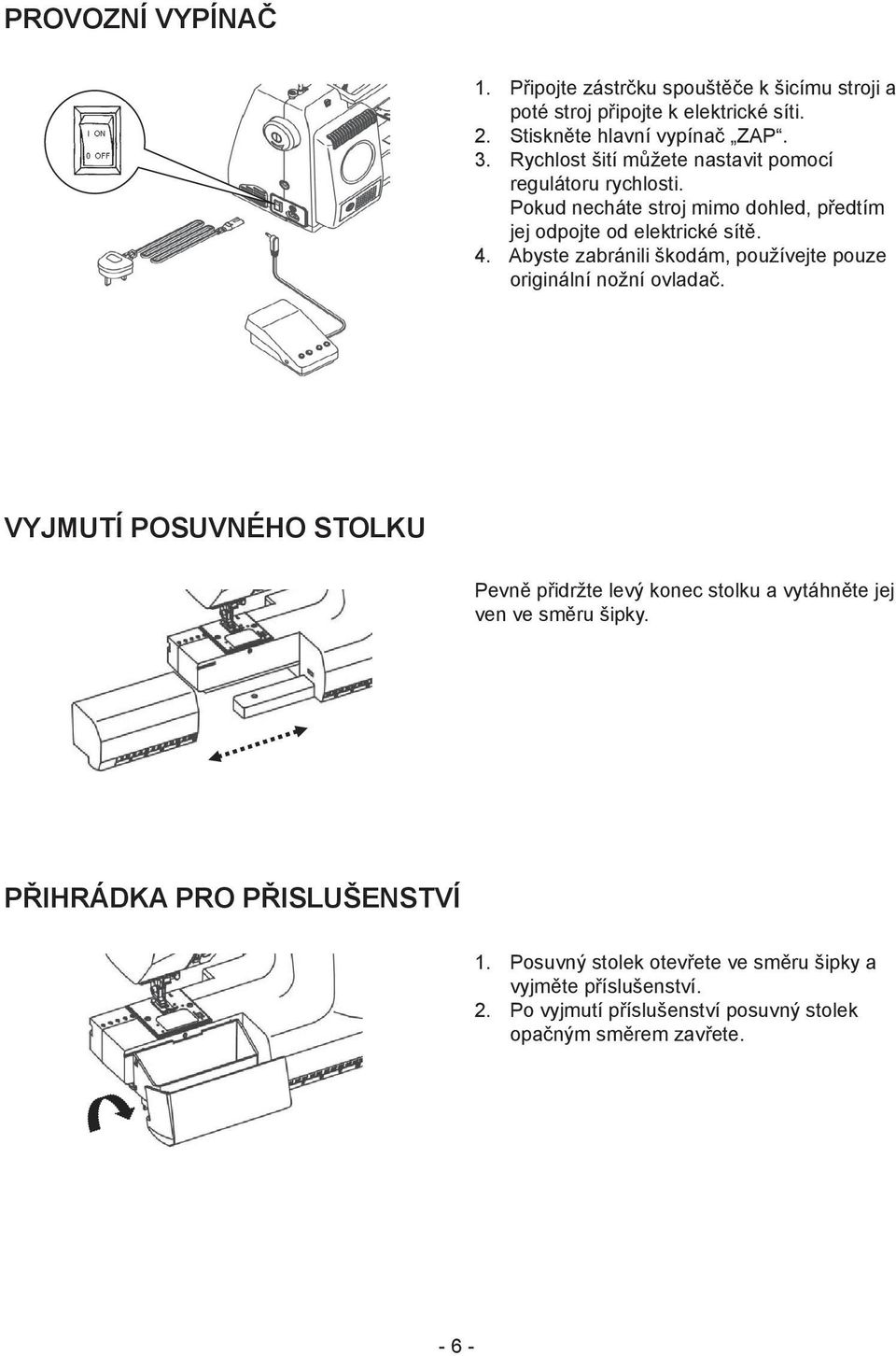 Abyste zabránili škodám, používejte pouze originální nožní ovladač.